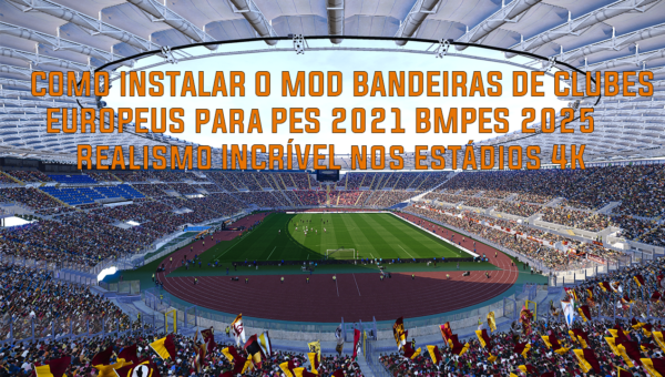 COMO INSTALAR O MOD BANDEIRAS DE CLUBES EUROPEUS para PES 2021 BMPES 2025 Realismo INCRÍVEL nos estádios 4K